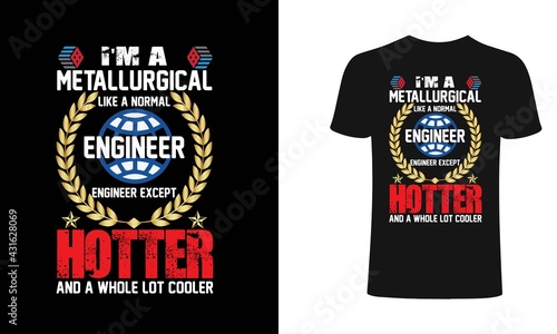 I'm a metallurgical like a normal engineer hotter and whole lot cooler t-shirt design template. Engineer T-Shirt. Print for posters, clothes, mugs, bags, greeting cards, banners, advertising.