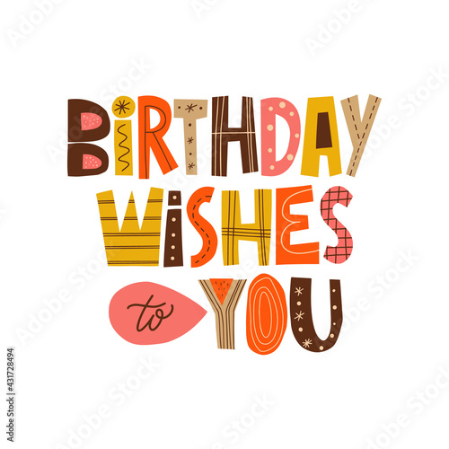 Birthday wishes to you hand drawn lettering. Colourful paper applique style. Anniversary invitation template for celebration design. Fun letters for b-day wishes, greeting card