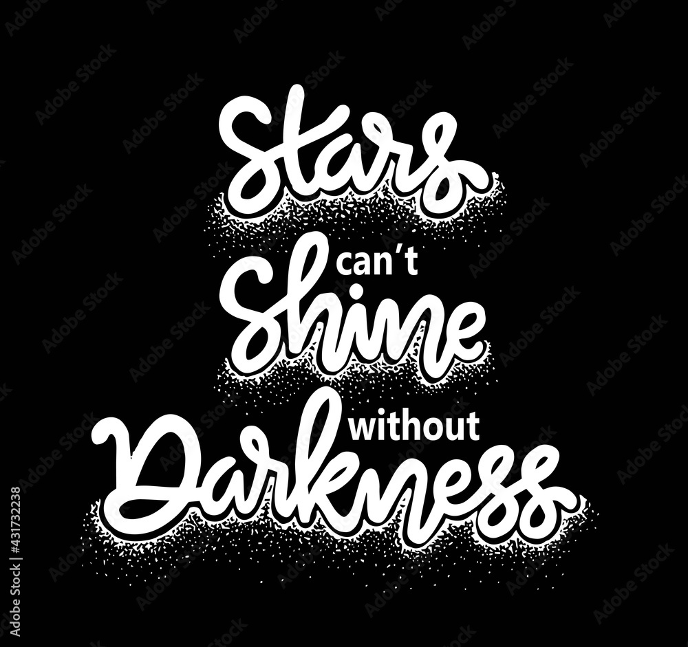 Stars cant't shine without darkness, hand lettering, motivational quote