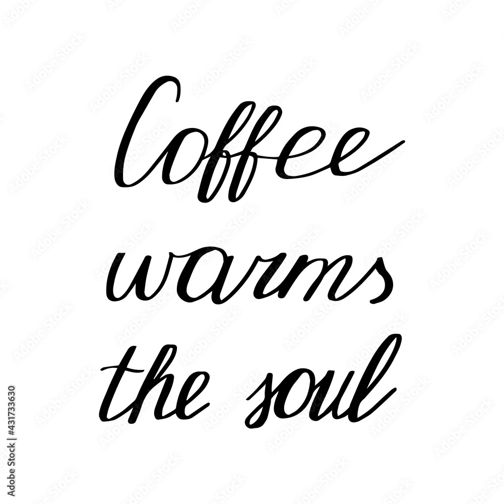 Coffee warms the soul. Hand drawn lettering. Modern poster. Stock vector illustration.