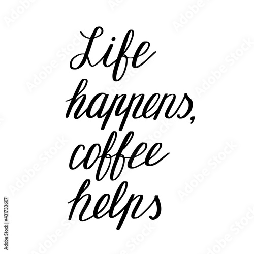 Life happens, coffee helps. Hand drawn lettering. Modern poster. Stock vector illustration.