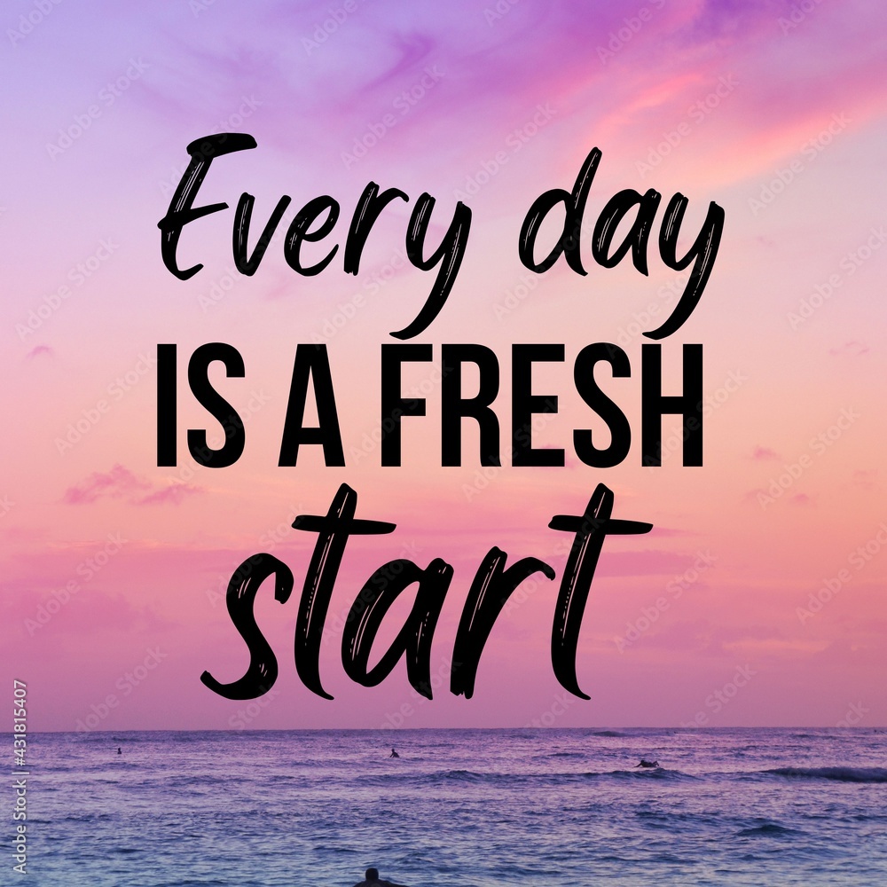 Inspirational and motivational and quote: Every day is a fresh start ...