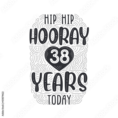 Hip hip hooray 38 years today, Birthday anniversary event lettering for invitation, greeting card and template.