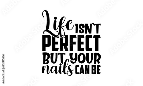 Life isn’t perfect but your nails can be - Nail Tech t shirts design, Hand drawn lettering phrase, Calligraphy t shirt design, Isolated on white background, svg Files for Cutting Cricut and Silhouette
