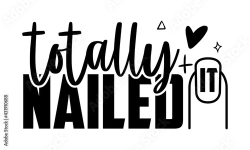 Totally nailed it - Nail Tech t shirts design, Hand drawn lettering phrase, Calligraphy t shirt design, Isolated on white background, svg Files for Cutting Cricut and Silhouette, EPS 10