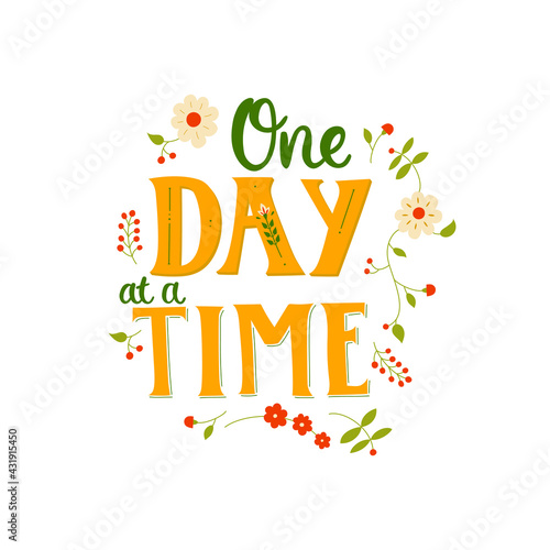 One day at a time - hand-drawn lettering with flower decor. Motivational and inspirational quote about coping with hard times. Pretty doodle design for menu, cup, sticker, print, banner, bag, etc.