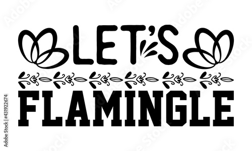 Let’s flamingle - Bachelor t shirts design, Hand drawn lettering phrase, Calligraphy t shirt design, Isolated on white background, svg Files for Cutting Cricut and Silhouette, EPS 10, card, flyer photo