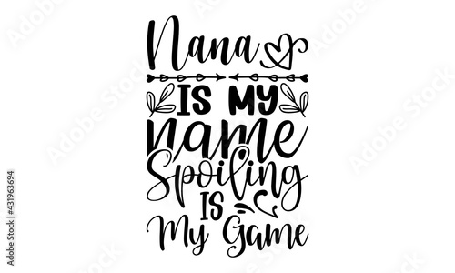 Nana is my name spoiling is my game - Grandma t shirts design, Hand drawn lettering phrase, Calligraphy t shirt design, Isolated on white background, svg Files for Cutting Cricut and Silhouette, EPS 1