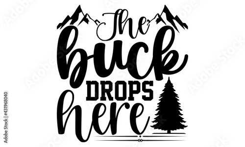 The buck drops here - Hunting t shirts design, Hand drawn lettering phrase, Calligraphy t shirt design, Isolated on white background, svg Files for Cutting Cricut and Silhouette, EPS 10