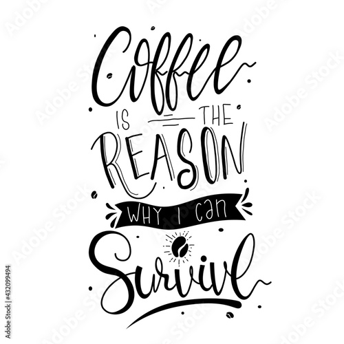 Coffee is the reason why i can survive. Quote typography lettering for t-shirt design. Vector illustration with hand-drawn lettering.. for prints on t-shirts,bags, stationary,cards,posters,apparel .