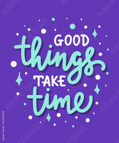 Vector poster with hand drawn unique lettering design element for wall art, decoration, t-shirt prints. Good things take time. Motivational and inspirational quote, memphis style colors.