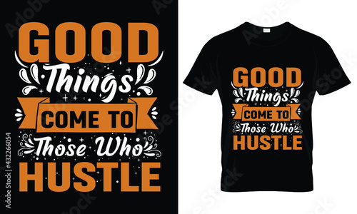 Good things come to those who hustle t shirt design 