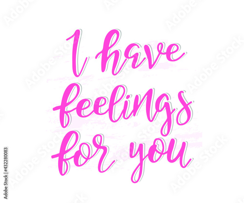 I have feelings for you handwritten modern calligraphy. Hand lettering inscription. Hand written type. Template for greeting card. Vector illustration.