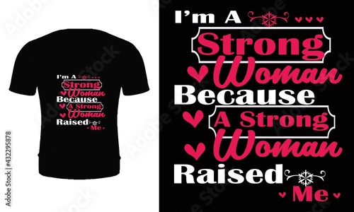 I'm a strong woman because a strong woman raised me t shirt design. Mother t shirt design. Woman t shirt design for mother's day.
