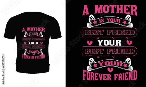 A mother is your best friend your best friend your forever friend t shirt design vector. Typography mother t shirt design. Mom t shirt design for mother's day.