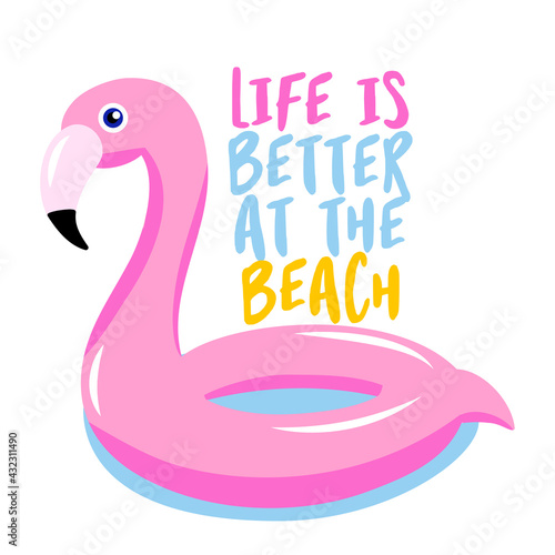 Life is better at the beach - pink float inflatable flamingo on white background with lovely quote. Cute hand drawn bird mattress. Fun happy doodles for advertising, t shirts.