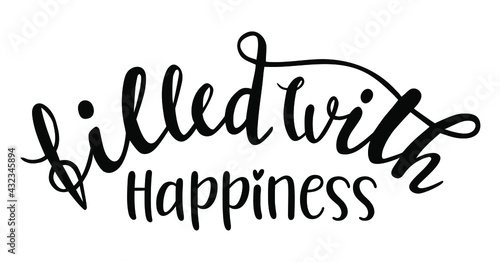Filled with happiness hand drawn lettering logo icon. Vector phrases elements for kitchen, postcards, banners, posters, mug, scrapbooking, pillow case and other design.