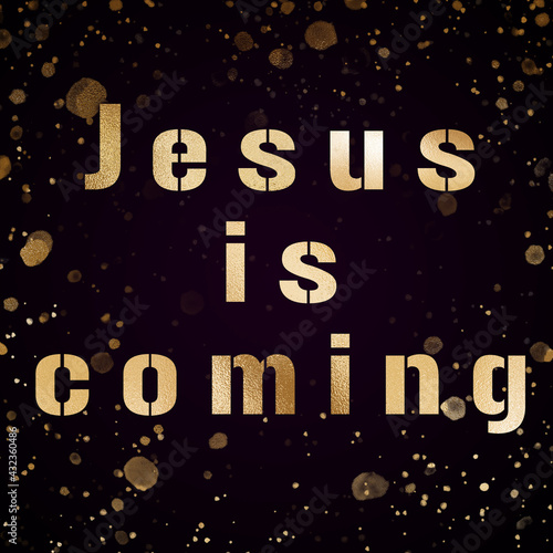Jesus is coming -  biblical phrase on black bokeh background, gold text photo