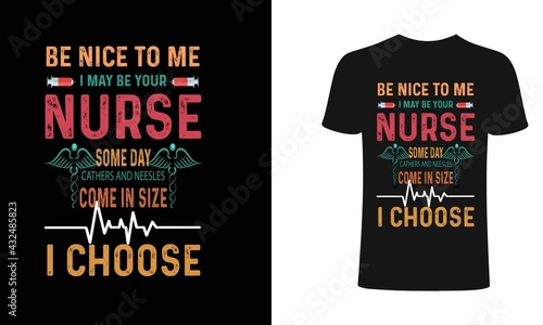 
Be nice to me i may be your nurse some day cathers and neesles come in size i choose Typography Nursing T-shirt Design Template.