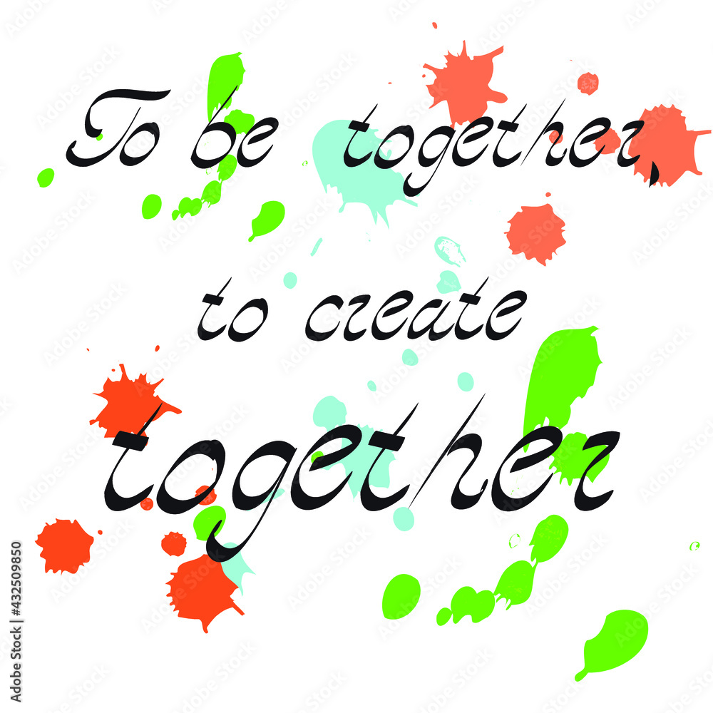 To be together to create together.
Inspirational lettering. Cute and kind lettering inscription for prints, textiles. Vector illustration. White isolated background 