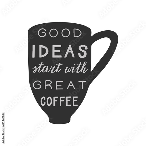 Good ideas start with great coffee quote on silhouette cup. Hand drawn lettering. Modern poster. Stock vector illustration. photo