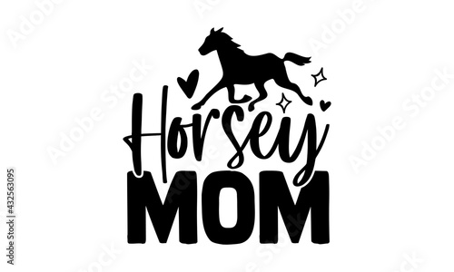Horsey mom - Horse t shirts design, Hand drawn lettering phrase, Calligraphy t shirt design, Isolated on white background, svg Files for Cutting Cricut and Silhouette, EPS 10