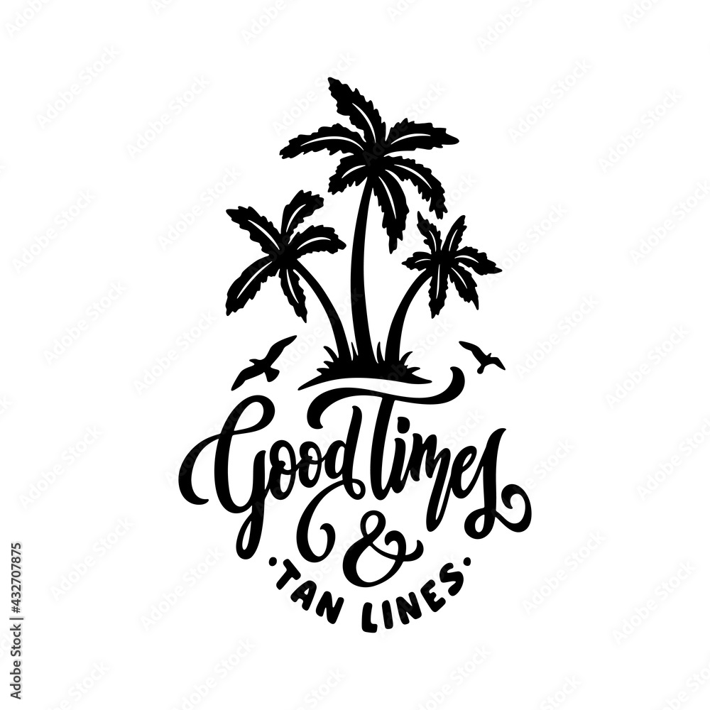 Good times and tan lines hand drawn quote. Summer beach related positive motivational lettering. Perfect for t-shirt prints, posters, vinyl decals, engaravings. Vector vintage illustration.