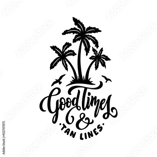 Good times and tan lines hand drawn quote. Summer beach related positive motivational lettering. Perfect for t-shirt prints, posters, vinyl decals, engaravings. Vector vintage illustration.