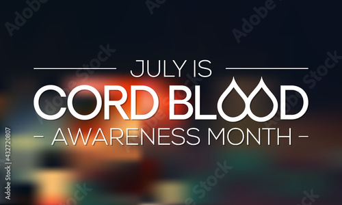 Cord Blood awareness month is observed every year in July, it is blood that remains in the placenta and in the attached umbilical cord after childbirth. Vector illustration.