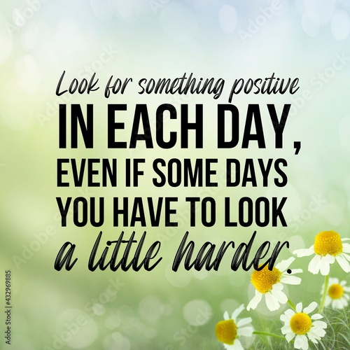 Look for something positive in each day,even if some days you have to look a little harder:Inspirational and motivational and quote Design in high-resolution.
