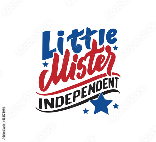 The lettering phrase - Little Mister Independence. The kid quote and saying for Independence Day USA