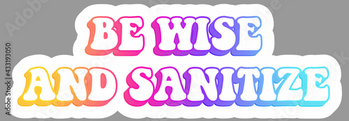 Be wise and sanitize. Promoting pandemic preparedness. Awareness autoimmune disease and covid. Warning message. Epidemic sign. Sticker. Colorful and creative illustration. Vector EPS10 or IPG.