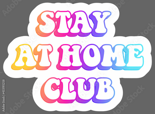 Stay at home club. Sticker. Colorful and calligraphy illustration. Vector EPS10 or IPG.