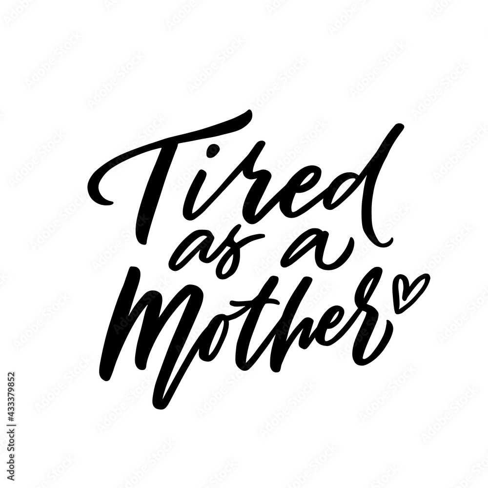 Tired as a mother hand drawn lettering sayings. Mom slogan for print on shirts, mugs, and more. Mothers clipart. Tired as a mother hand drawn lettering sayings. Mom slogan for print on shirts, mugs, and more. Mothers clipart.