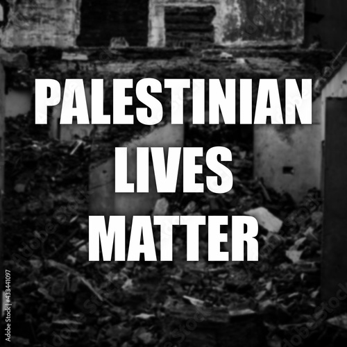 Palestinian Lives Matter sign. Show of support to Palestinians. Scene of destruction background. Message of solidarity and support. photo