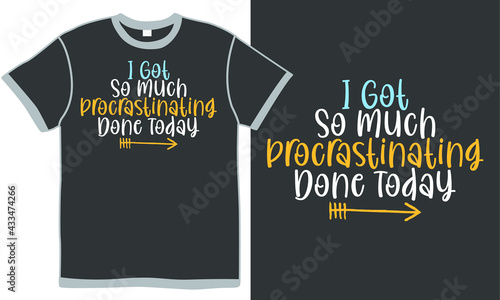 i got so much procrastinating done today, perfect positive design, procrastination t shirt sayings