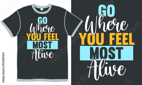 go where you feel most alive, love yourself, something alive gift ideas t shirt design quote