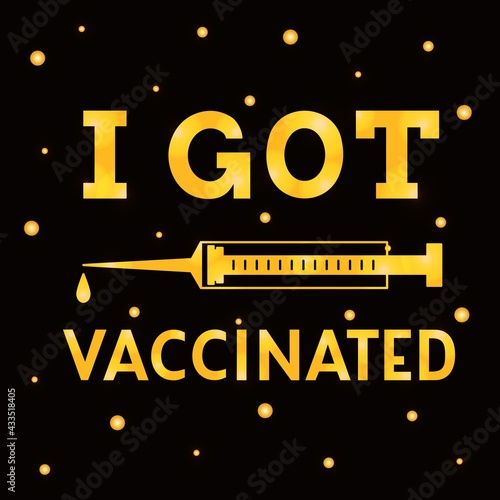Hand drawn vector illustration with golden lettering on textured background I Got Vaccinated for sticker, web site, flyer, social media content, poster, card, print, concept, info message, template