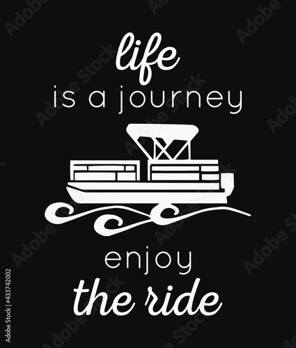 Life is a journey enjoy the ride. Motivational quote design with pontoon vector. Design element for poster, t-shirt print, card, advertising.