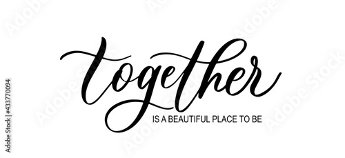 Together is a beautiful place to be. Wavy elegant calligraphy spelling for decor