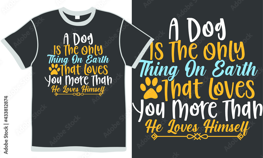 a dog is the only thing on earth that loves you more than he loves himself, dog lover, dog quotes, dog t shirt, animal puppy typography clothing, doggy quotes a dog is the only thing on earth that loves you more than he loves himself, dog lover, dog quotes, dog t shirt, animal puppy typography clothing, doggy quotes