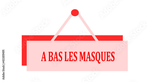 PANCARTE " A BAS LES MASQUES", déconfinement