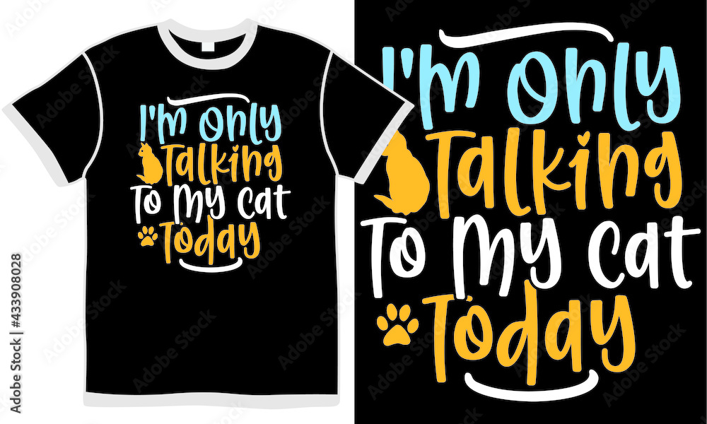 i'm only talking to my cat today, cat design, love cat, animal cat gift, funny kitty cat, animal lover isolated clothing design i'm only talking to my cat today, cat design, love cat, animal cat gift, funny kitty cat, animal lover isolated clothing design