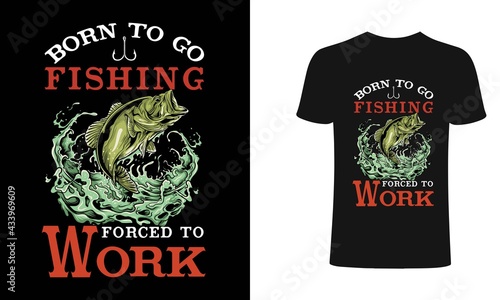 Bron to go fishing forced to work t shirt design. Fishing t shirt design.Typography, vintage t shirt, apparel, Print for posters, clothes.