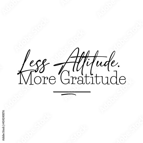 "Less Attitude More Gratitude". Inspirational and Motivational Quotes Vector Isolated on White Background. Suitable For All Needs Both Digital and Print, Example : Cutting Sticker, Poster, & Other.
