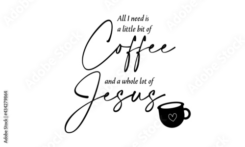 All I need is a little bit of Coffee and a whole lot of Jesus, Coffee lover T Shirt design, Typography design for print 