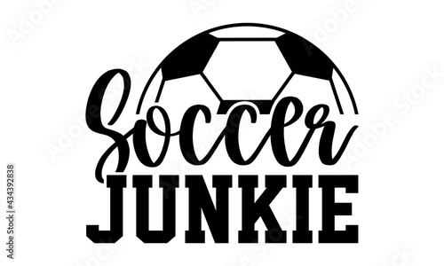 Soccer junkie - Soccer t shirts design, Hand drawn lettering phrase, Calligraphy t shirt design, Isolated on white background, svg Files for Cutting Cricut and Silhouette, EPS 10