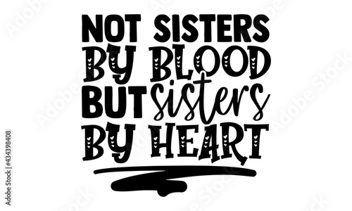 Not sisters by blood but sisters by heart - best friend t shirts design, Hand drawn lettering phrase, Calligraphy t shirt design, Isolated on white background, svg Files for Cutting Cricut and Silhoue