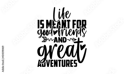 Life is meant for good friends and great adventures - best friend t shirts design, Hand drawn lettering phrase, Calligraphy t shirt design, Isolated on white background, svg Files for Cutting Cricut a