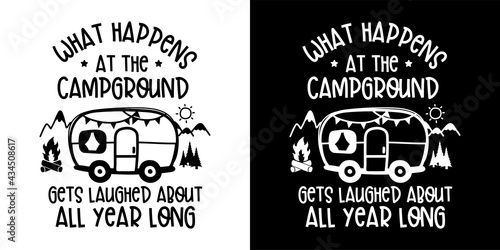 What Happens At The Campground Gets Laughed About All Year Long isolated on white and Black background.Camper and Traveling Concept Design.